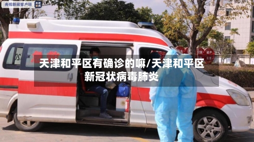 天津和平区有确诊的嘛/天津和平区新冠状病毒肺炎