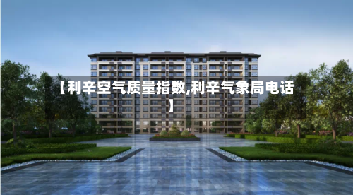 【利辛空气质量指数,利辛气象局电话】-第3张图片