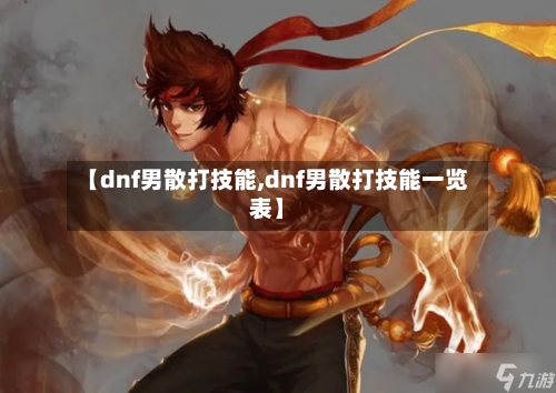【dnf男散打技能,dnf男散打技能一览表】-第3张图片