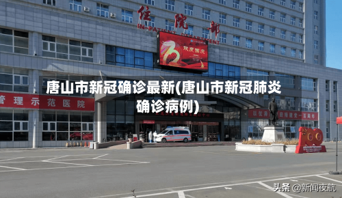唐山市新冠确诊最新(唐山市新冠肺炎确诊病例)