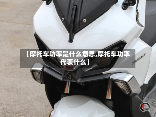 【摩托车功率是什么意思,摩托车功率代表什么】