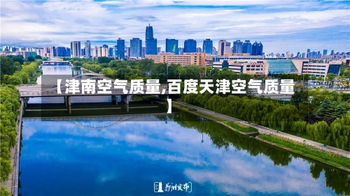 【津南空气质量,百度天津空气质量】-第3张图片