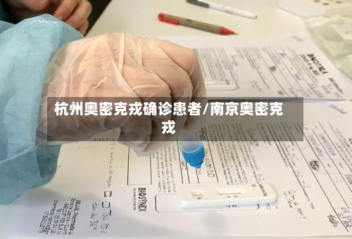 杭州奥密克戎确诊患者/南京奥密克戎-第2张图片