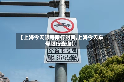 【上海今天限号限行时间,上海今天车号限行查询】-第3张图片