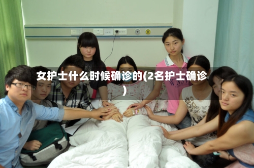 女护士什么时候确诊的(2名护士确诊)-第3张图片