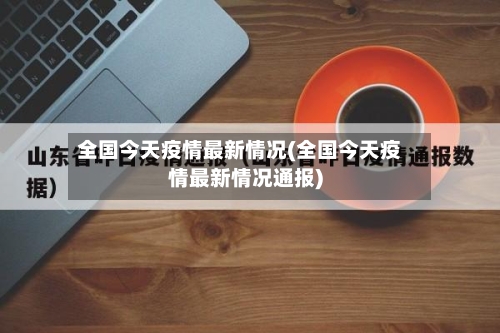 全国今天疫情最新情况(全国今天疫情最新情况通报)-第2张图片