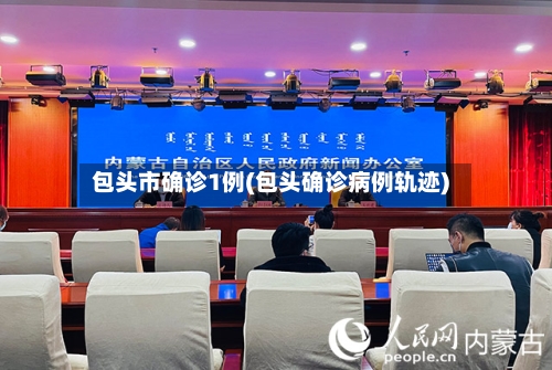 包头市确诊1例(包头确诊病例轨迹)-第2张图片