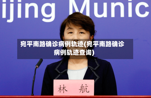 宛平南路确诊病例轨迹(宛平南路确诊病例轨迹查询)