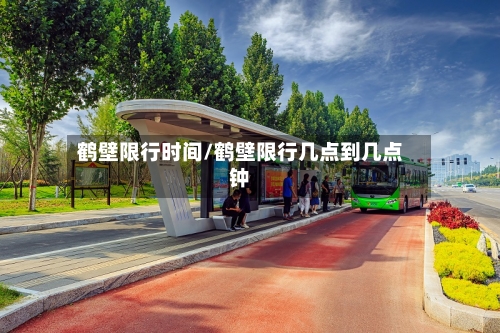 鹤壁限行时间/鹤壁限行几点到几点钟-第2张图片