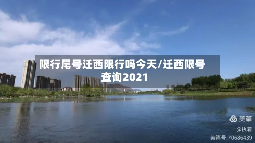 限行尾号迁西限行吗今天/迁西限号查询2021-第3张图片