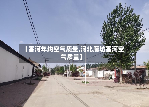 【香河年均空气质量,河北廊坊香河空气质量】