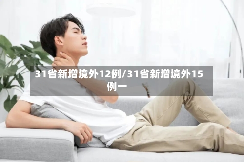 31省新增境外12例/31省新增境外15例一-第2张图片
