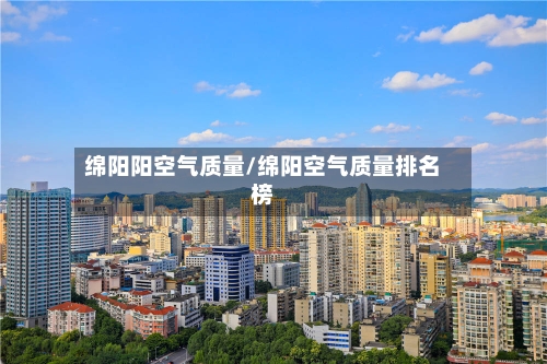 绵阳阳空气质量/绵阳空气质量排名榜