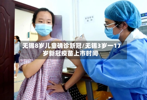 无锡8岁儿童确诊新冠/无锡3岁一17岁新冠疫苗上市时间-第2张图片