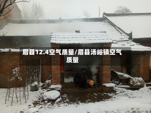 眉县12.4空气质量/眉县汤峪镇空气质量-第2张图片