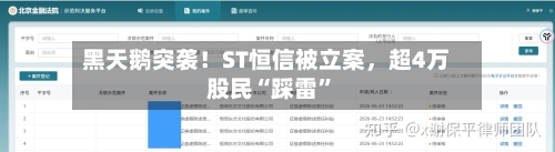 黑天鹅突袭！ST恒信被立案，超4万股民“踩雷”-第3张图片