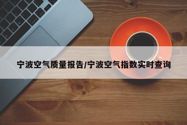 宁波空气质量报告/宁波空气指数实时查询