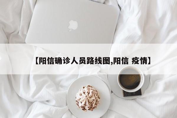 【阳信确诊人员路线图,阳信 疫情】
