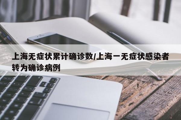 上海无症状累计确诊数/上海一无症状感染者转为确诊病例