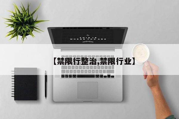 【禁限行整治,禁限行业】