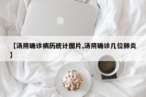 【汤阴确诊病历统计图片,汤阴确诊几位肺炎】