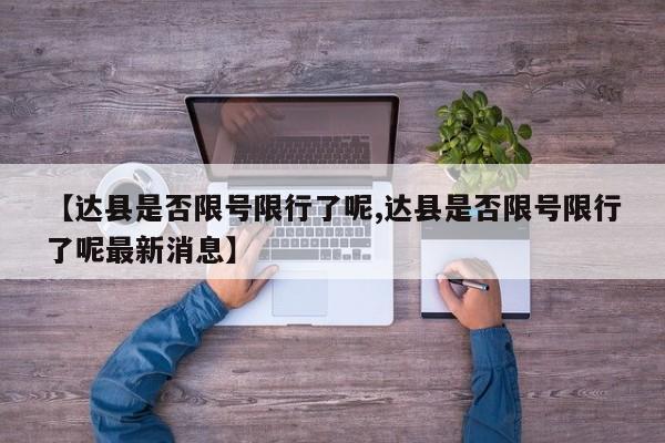 【达县是否限号限行了呢,达县是否限号限行了呢最新消息】