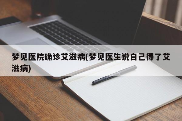 梦见医院确诊艾滋病(梦见医生说自己得了艾滋病)