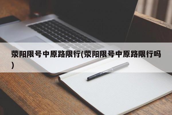 荥阳限号中原路限行(荥阳限号中原路限行吗)