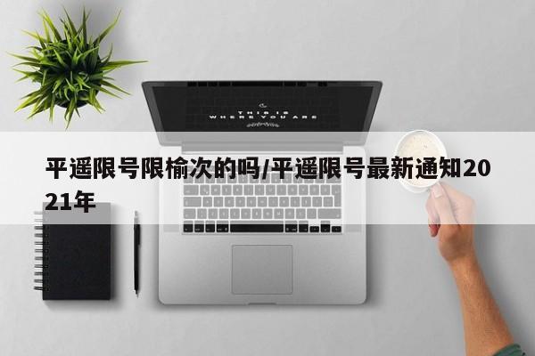 平遥限号限榆次的吗/平遥限号最新通知2021年